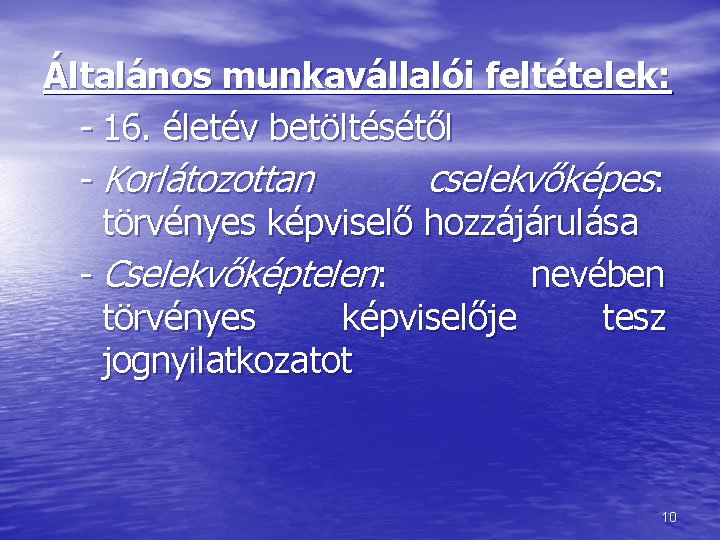 Általános munkavállalói feltételek: - 16. életév betöltésétől - Korlátozottan cselekvőképes: törvényes képviselő hozzájárulása -