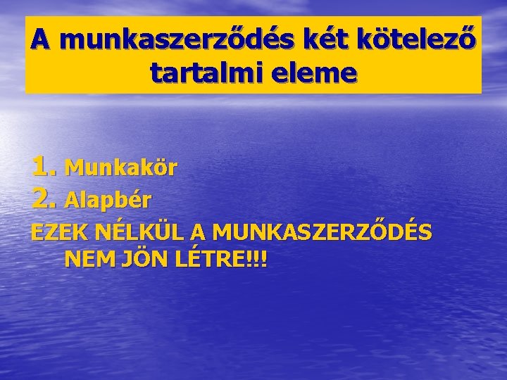 A munkaszerződés két kötelező tartalmi eleme 1. Munkakör 2. Alapbér EZEK NÉLKÜL A MUNKASZERZŐDÉS