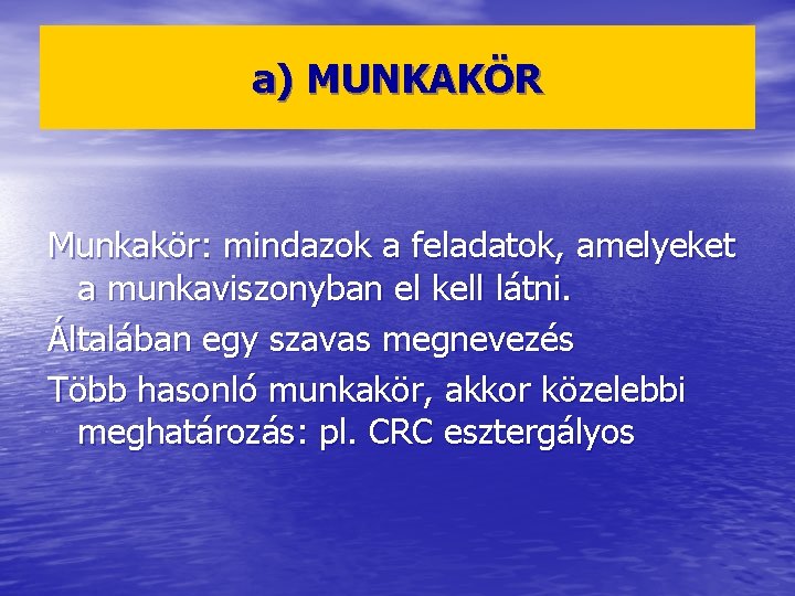 a) MUNKAKÖR Munkakör: mindazok a feladatok, amelyeket a munkaviszonyban el kell látni. Általában egy