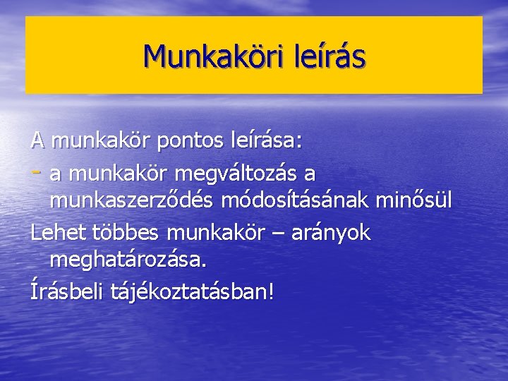 Munkaköri leírás A munkakör pontos leírása: - a munkakör megváltozás a munkaszerződés módosításának minősül