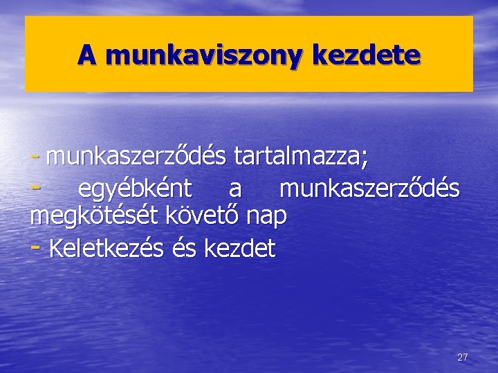 A munkaviszony kezdete - munkaszerződés tartalmazza; - egyébként a munkaszerződés megkötését követő nap -