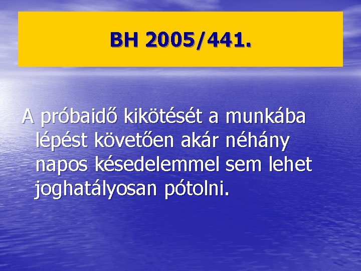 BH 2005/441. A próbaidő kikötését a munkába lépést követően akár néhány napos késedelemmel sem