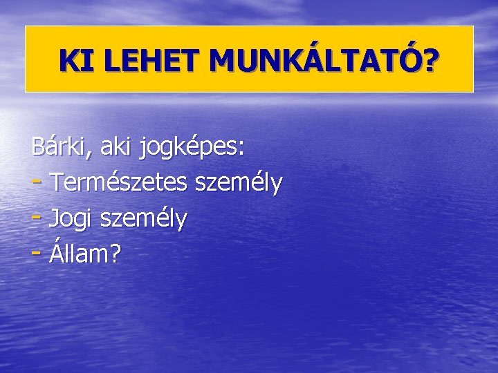 KI LEHET MUNKÁLTATÓ? Bárki, aki jogképes: - Természetes személy - Jogi személy - Állam?