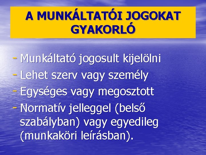 A MUNKÁLTATÓI JOGOKAT GYAKORLÓ - Munkáltató jogosult kijelölni - Lehet szerv vagy személy -