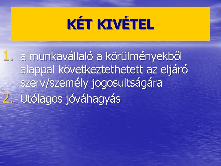 KÉT KIVÉTEL 1. a munkavállaló a körülményekből 2. alappal következtethetett az eljáró szerv/személy jogosultságára