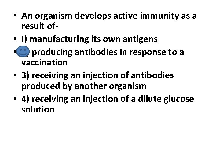  • An organism develops active immunity as a result of • I) manufacturing