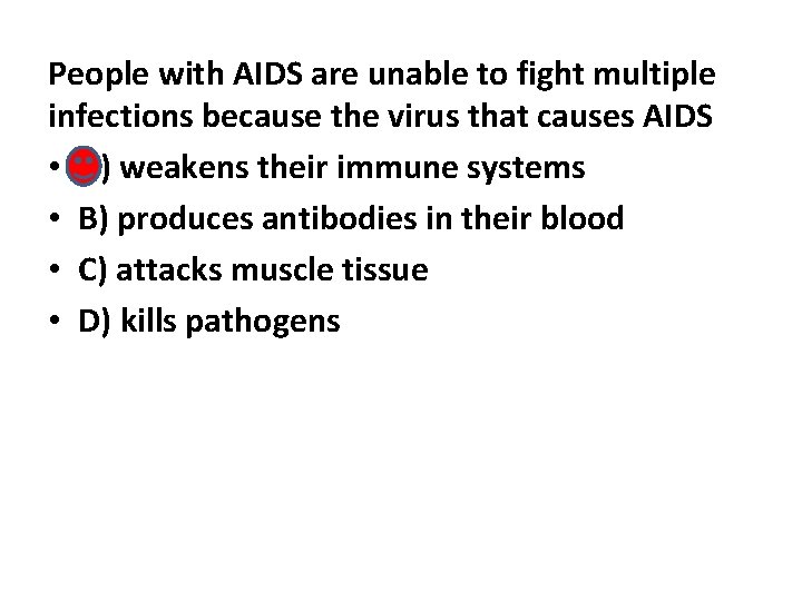 People with AIDS are unable to fight multiple infections because the virus that causes