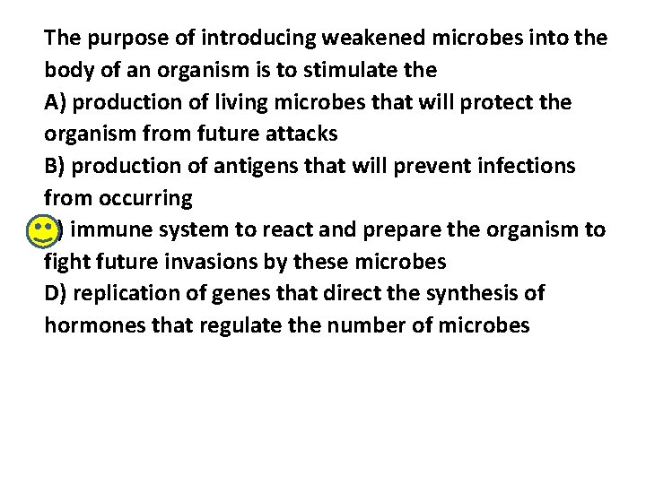 The purpose of introducing weakened microbes into the body of an organism is to The purpose of introducing weakened microbes into the body of an organism is to