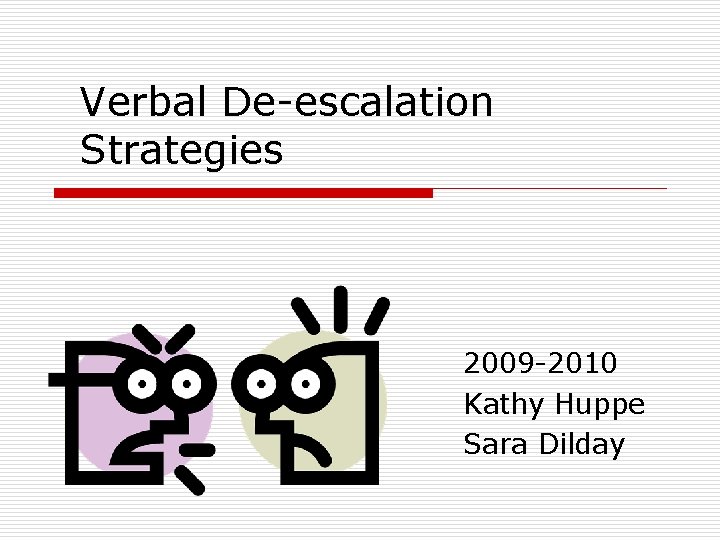 Verbal De-escalation Strategies 2009 -2010 Kathy Huppe Sara Dilday 