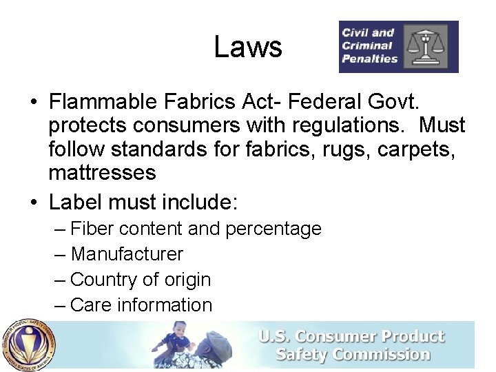 Laws • Flammable Fabrics Act- Federal Govt. protects consumers with regulations. Must follow standards