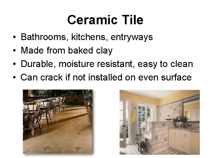 Ceramic Tile • • Bathrooms, kitchens, entryways Made from baked clay Durable, moisture resistant,