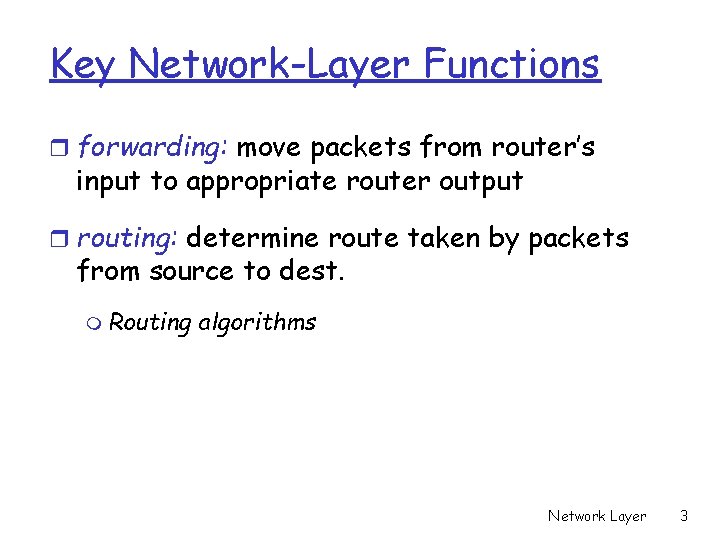 Key Network-Layer Functions r forwarding: move packets from router’s input to appropriate router output