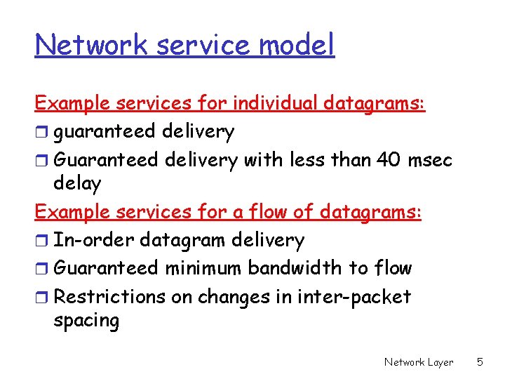 Network service model Example services for individual datagrams: r guaranteed delivery r Guaranteed delivery