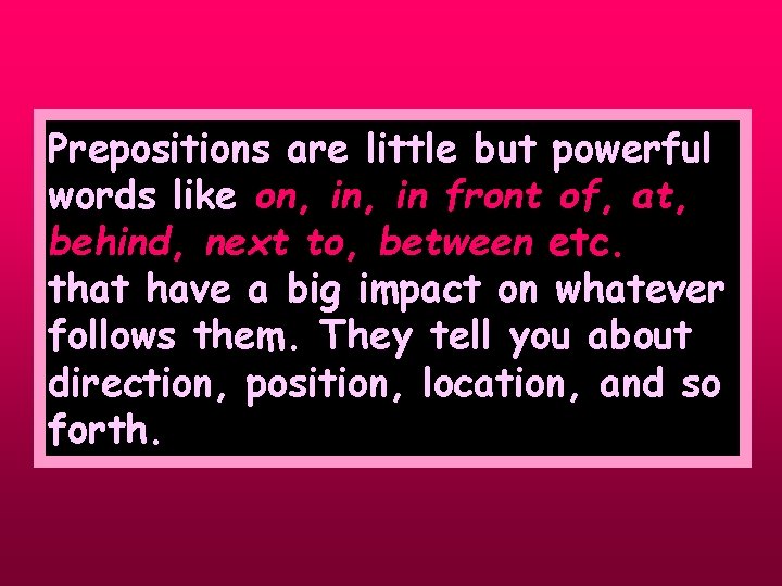 Prepositions are little but powerful words like on, in front of, at, behind, next