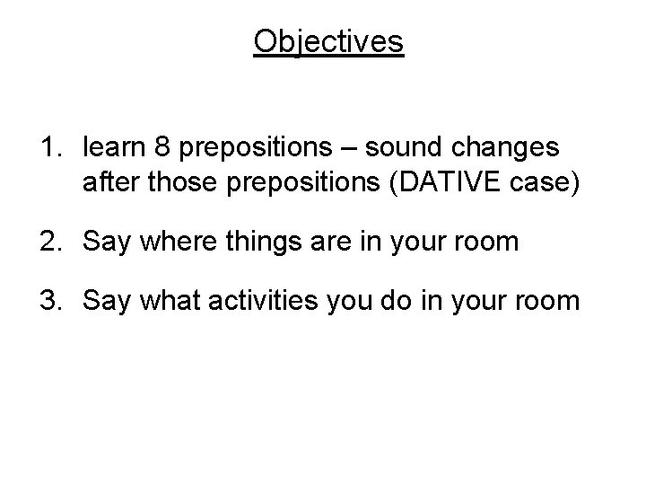 Objectives 1. learn 8 prepositions – sound changes after those prepositions (DATIVE case) 2.