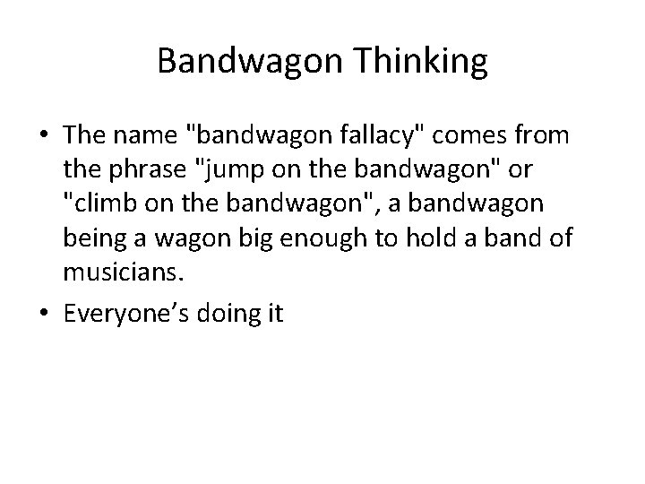 Bandwagon Thinking • The name "bandwagon fallacy" comes from the phrase "jump on the