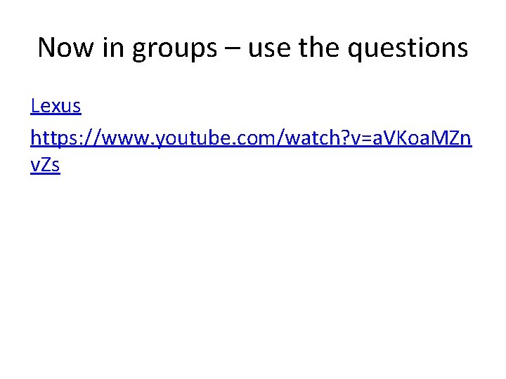 Now in groups – use the questions Lexus https: //www. youtube. com/watch? v=a. VKoa.