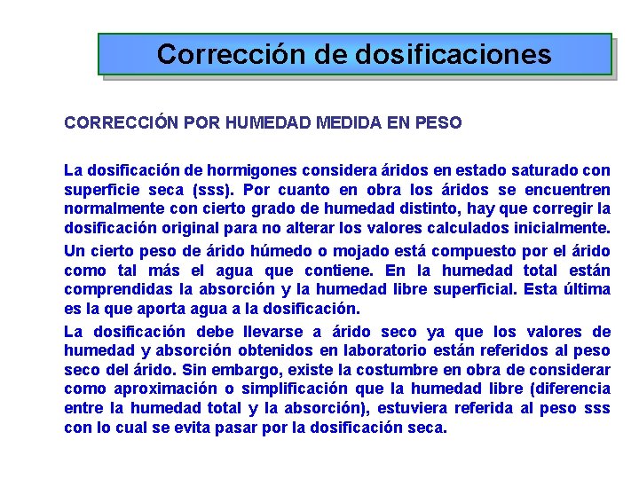 Corrección de dosificaciones CORRECCIÓN POR HUMEDAD MEDIDA EN PESO La dosificación de hormigones considera Corrección de dosificaciones CORRECCIÓN POR HUMEDAD MEDIDA EN PESO La dosificación de hormigones considera