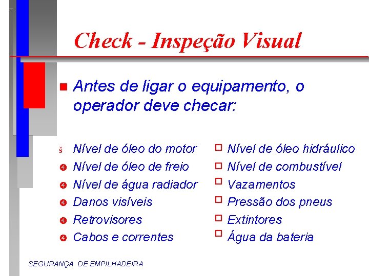 Check - Inspeção Visual n Antes de ligar o equipamento, o operador deve checar: