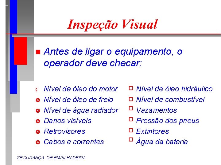 Inspeção Visual n Antes de ligar o equipamento, o operador deve checar: š Nível