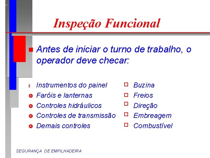 Inspeção Funcional n Antes de iniciar o turno de trabalho, o operador deve checar: