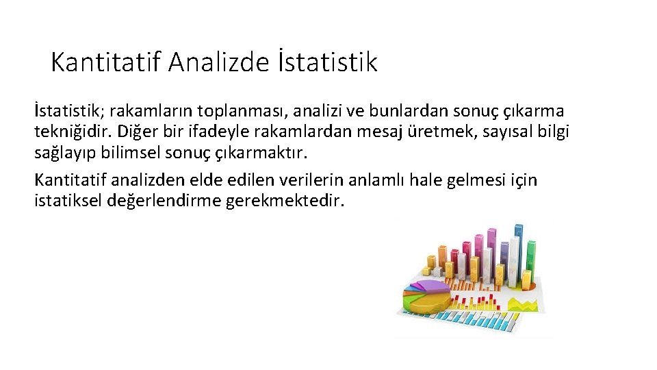 Kantitatif Analizde İstatistik; rakamların toplanması, analizi ve bunlardan sonuç çıkarma tekniğidir. Diğer bir ifadeyle