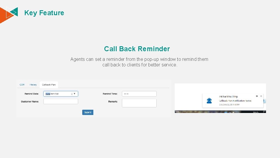 Key Feature Call Back Reminder Agents can set a reminder from the pop-up window