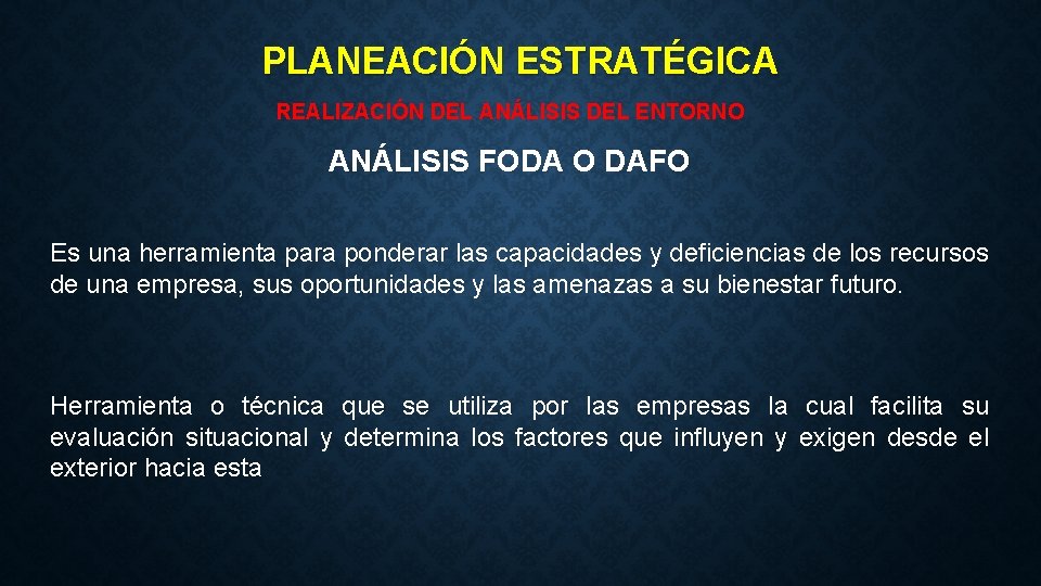 PLANEACIÓN ESTRATÉGICA REALIZACIÓN DEL ANÁLISIS DEL ENTORNO ANÁLISIS FODA O DAFO Es una herramienta