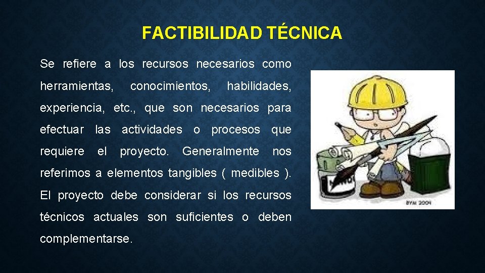 FACTIBILIDAD TÉCNICA Se refiere a los recursos necesarios como herramientas, conocimientos, habilidades, experiencia, etc.