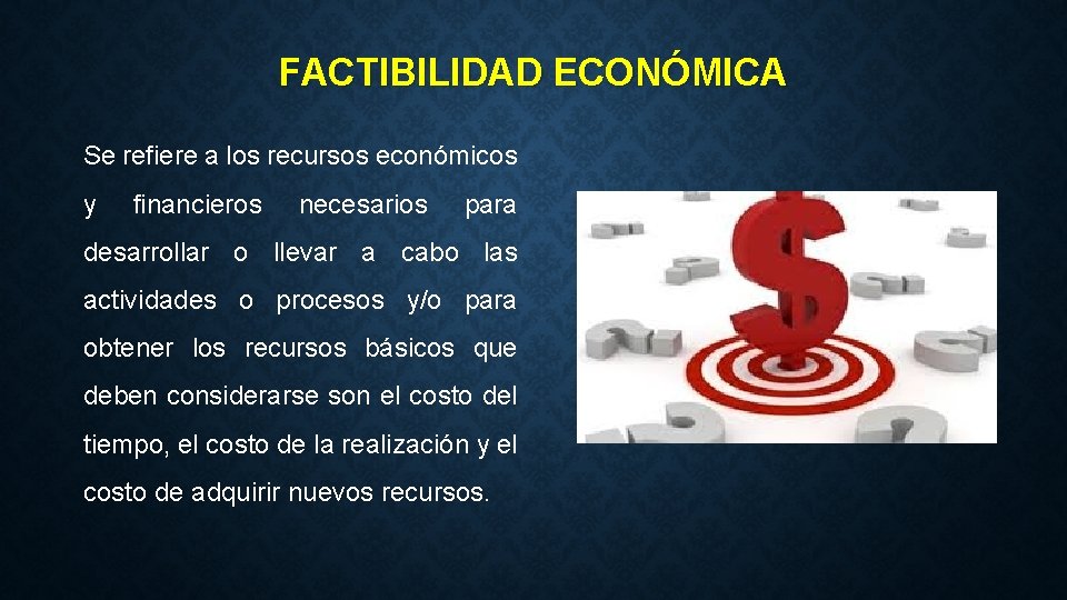 FACTIBILIDAD ECONÓMICA Se refiere a los recursos económicos y financieros necesarios para desarrollar o