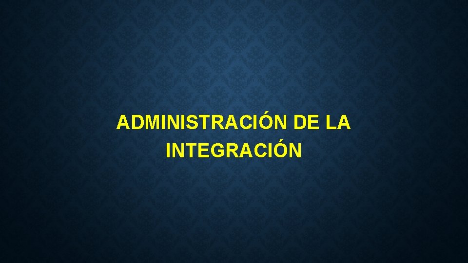 ADMINISTRACIÓN DE LA INTEGRACIÓN 