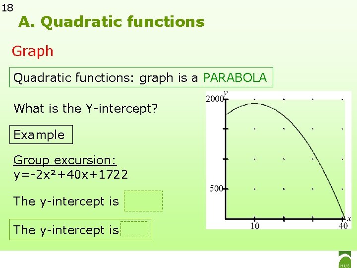 18 A. Quadratic functions Graph Quadratic functions: graph is a PARABOLA What is the
