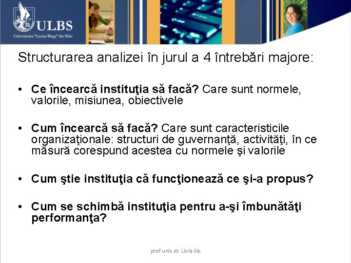 Structurarea analizei în jurul a 4 întrebări majore: • Ce încearcă instituţia să facă?