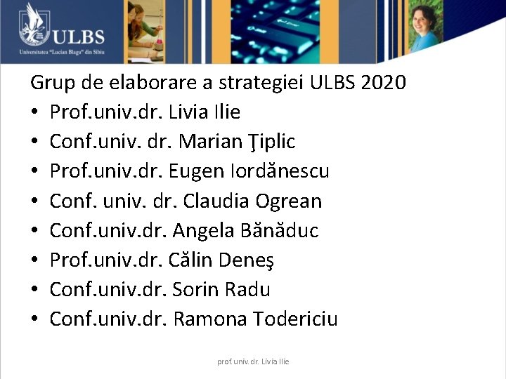 Grup de elaborare a strategiei ULBS 2020 • Prof. univ. dr. Livia Ilie •