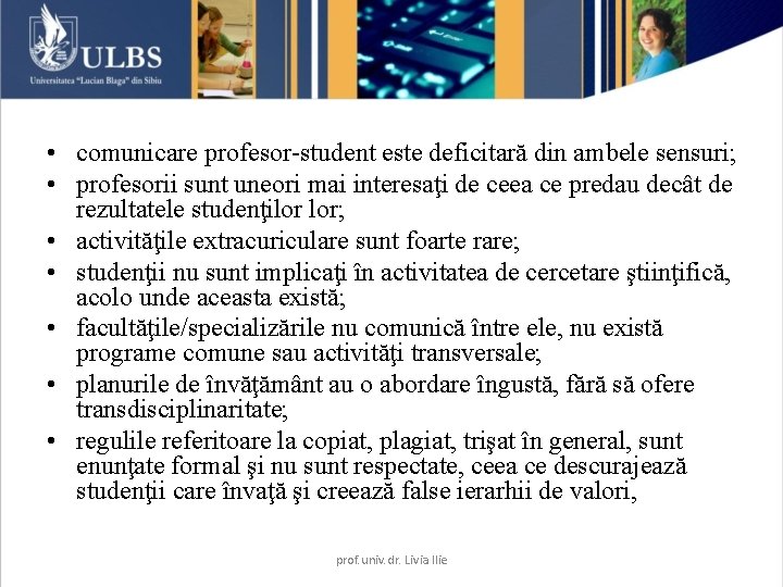  • comunicare profesor-student este deficitară din ambele sensuri; • profesorii sunt uneori mai