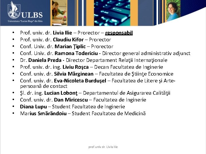  • • • Prof. univ. dr. Livia Ilie – Prorector – responsabil Prof.