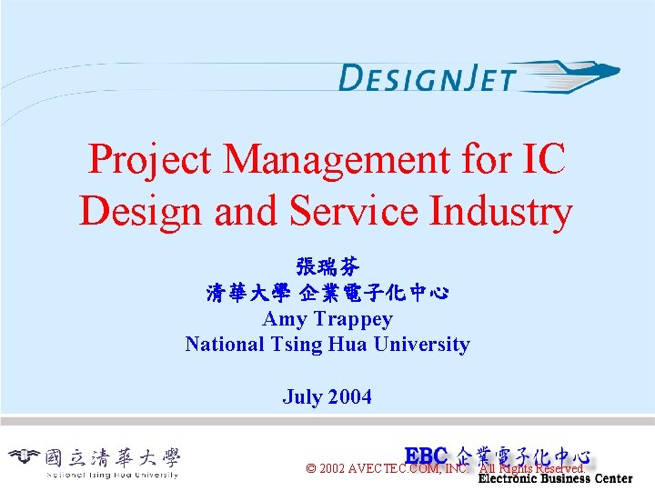 Project Management for IC Design and Service Industry 張瑞芬 清華大學 企業電子化中心 Amy Trappey National