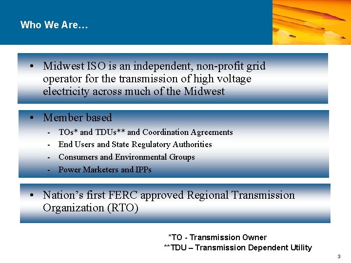 Who We Are… • Midwest ISO is an independent, non-profit grid operator for the