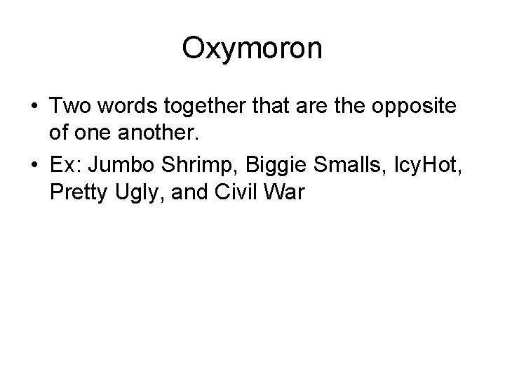 Oxymoron • Two words together that are the opposite of one another. • Ex: