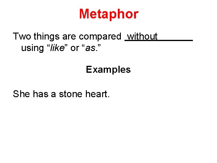 Metaphor Two things are compared without using “like” or “as. ” Examples She has