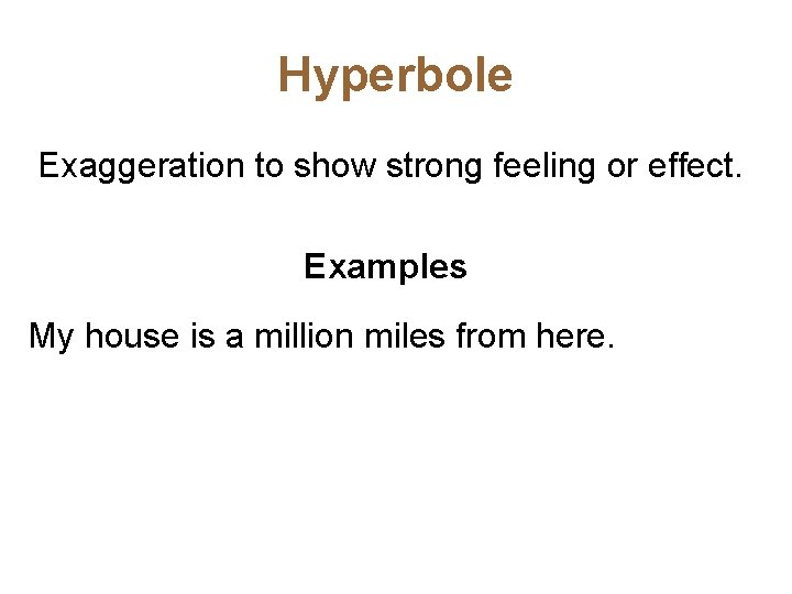 Hyperbole Exaggeration to show strong feeling or effect. Examples My house is a million
