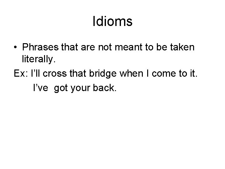 Idioms • Phrases that are not meant to be taken literally. Ex: I’ll cross