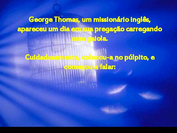 George Thomas, um missionário inglês, apareceu um dia em sua pregação carregando uma gaiola. George Thomas, um missionário inglês, apareceu um dia em sua pregação carregando uma gaiola.
