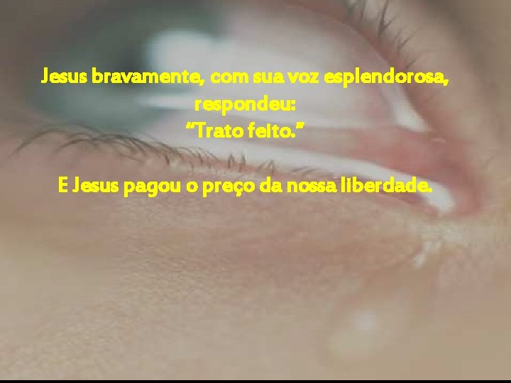 Jesus bravamente, com sua voz esplendorosa, respondeu: “Trato feito. ” E Jesus pagou o Jesus bravamente, com sua voz esplendorosa, respondeu: “Trato feito. ” E Jesus pagou o