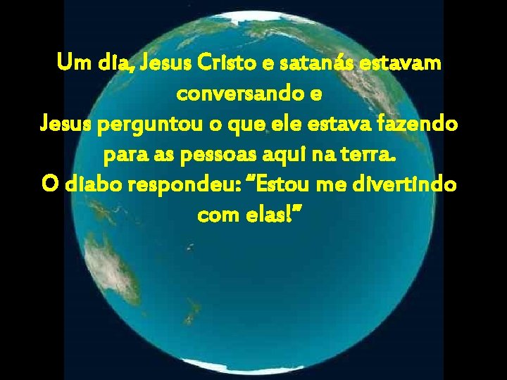 Um dia, Jesus Cristo e satanás estavam conversando e Jesus perguntou o que ele Um dia, Jesus Cristo e satanás estavam conversando e Jesus perguntou o que ele