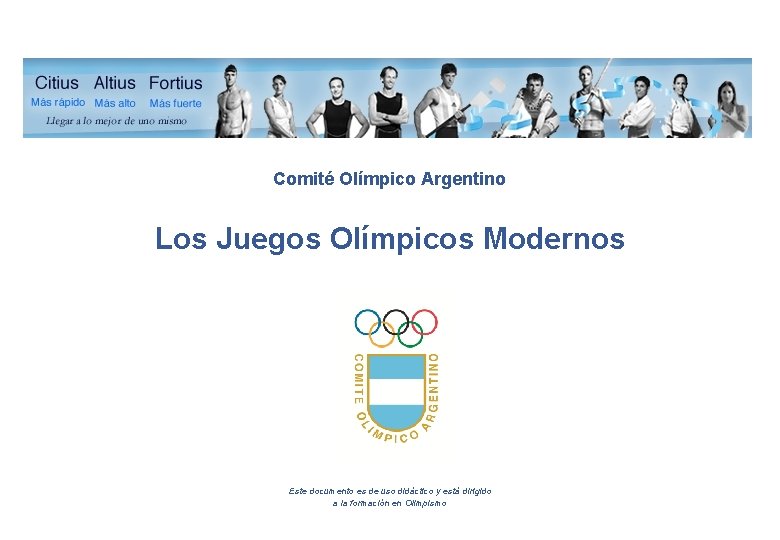 Comité Olímpico Argentino Los Juegos Olímpicos Modernos Este documento es de uso didáctico y