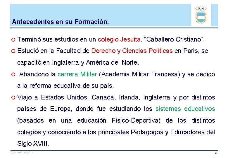 Antecedentes en su Formación. Terminó sus estudios en un colegio Jesuita. “Caballero Cristiano”. Estudió