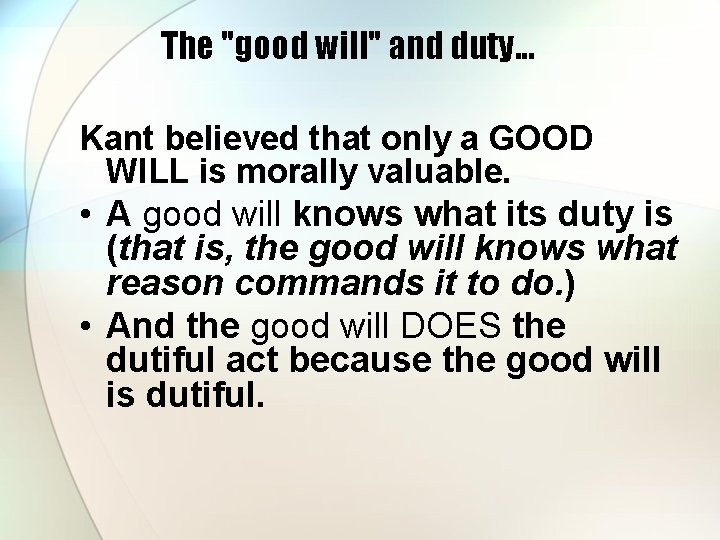 The "good will" and duty. . . Kant believed that only a GOOD WILL The "good will" and duty. . . Kant believed that only a GOOD WILL