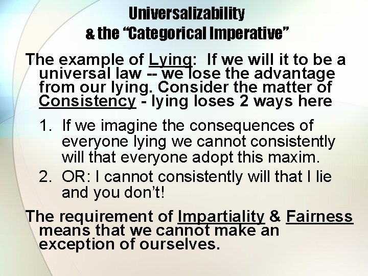 Universalizability & the “Categorical Imperative” The example of Lying: If we will it to Universalizability & the “Categorical Imperative” The example of Lying: If we will it to