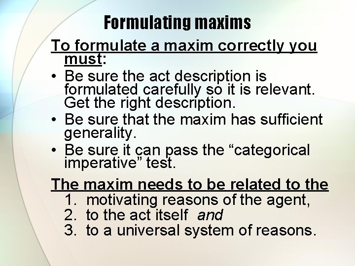 Formulating maxims To formulate a maxim correctly you must: • Be sure the act Formulating maxims To formulate a maxim correctly you must: • Be sure the act
